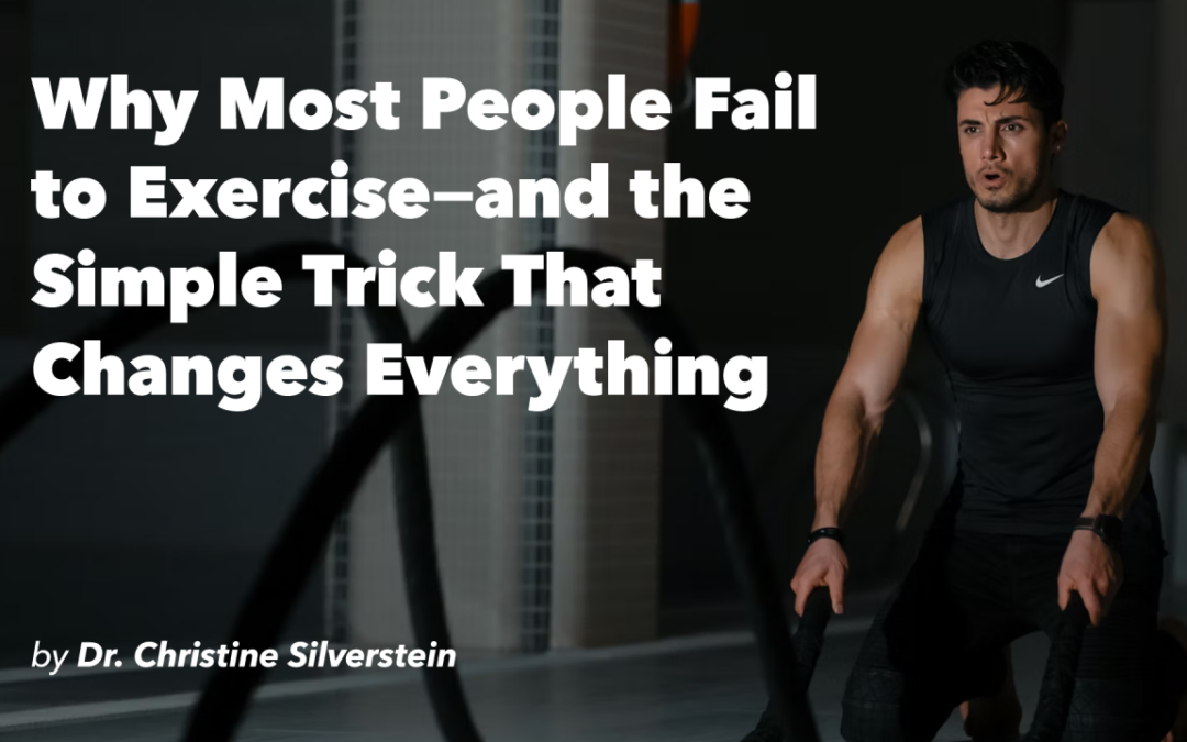 Why Most People Fail to Exercise—and the Simple Trick That Changes Everything